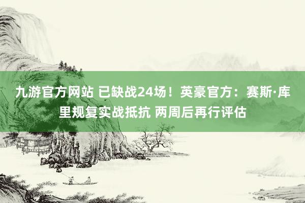 九游官方网站 已缺战24场！英豪官方：赛斯·库里规复实战抵抗 两周后再行评估