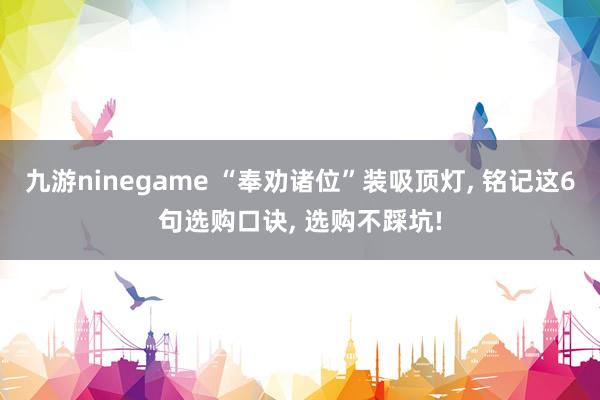 九游ninegame “奉劝诸位”装吸顶灯， 铭记这6句选购口诀， 选购不踩坑!