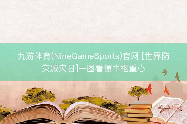 九游体育(NineGameSports)官网 [世界防灾减灾日]一图看懂中枢重心